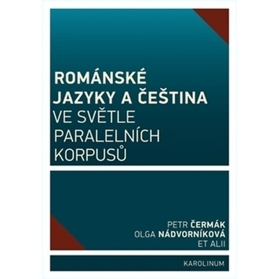 Románské jazyky a čeština ve světle paralelních korpusů Petr Čermák; Olga Nádvorníková;