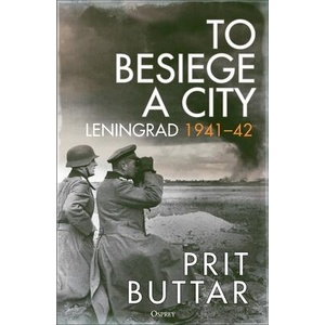 To Besiege a City: Leningrad 1941-42 | Buttar, Prit (ISBN: 9781472856555)