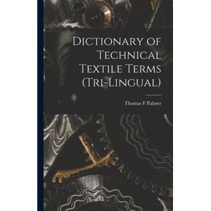 Dictionary of Technical Textile Terms (tri-lingual) | Thomas F Palmer (2022)