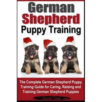 German Shepherd Puppy Training: The Complete German Shepherd Training Guide for Caring, Raising and Training German Shepherd Puppies