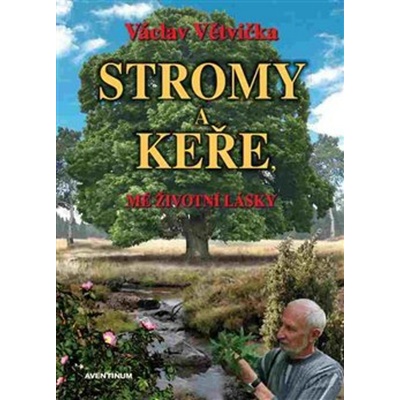 Stromy a keře. Mé životní lásky - Václav Větvička