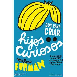 GUIA PARA CRIAR HIJOS CURIOSOS | FURMAN, MELINA (2023)