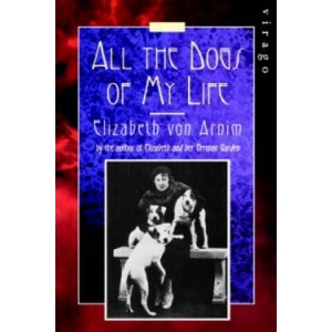All The Dogs Of My Life | Elizabeth von Arnim (ISBN: 9781844082773)