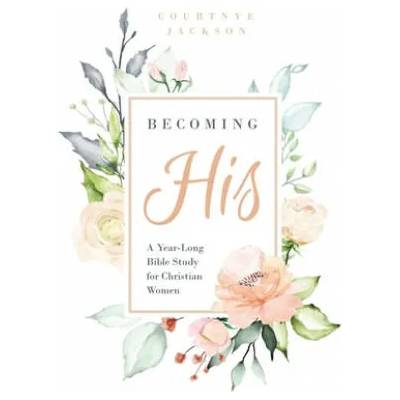Becoming His: A Year-Long Bible Study for Christian Women | Courtnye Jackson