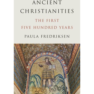 Ancient Christianities - The First Five Hundred Years | Paula Fredriksen (ISBN: 9780691157696)