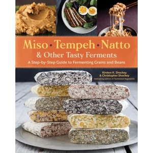 Miso, Tempeh, Natto and Other Tasty Ferments: A Step-by-Step Guide to Fermenting Grains and Beans for Umami and Health (ISBN: 9781612129884)