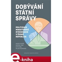 Dobývání státní správy. Politizace ministerské byrokracie v České republice - Milan Podmaník, Marek Rybář, Otto Eibl, Michal Pink