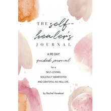 The Self-Healer's Journal: A 90 Day Guided Journal for a Self-Loving, Soulfully Manifested, Grateful-As-Hell Life Havekost RachelPaperback