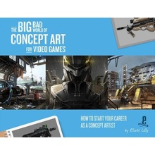 The Big Bad World of Concept Art for Video Games: How to Start Your Career as a Concept Artist Lilly Eliott Paperback