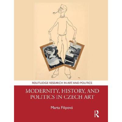 Modernity, History, and Politics in Czech Art | Marta (University of Birmingham) Filipova
