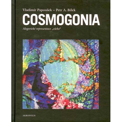 Cosmogonia - Alegorické reprezentace všeho - Vladimír Papoušek, Bílek Petr A.