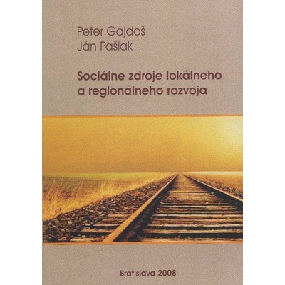 Sociálne zdroje lokálneho a regionálneho rozvoja - Peter Gajdoš, Ján Pašiak