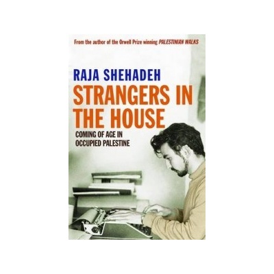 Strangers in the House: Coming of Age in Occupied Palestine Shehadeh Raja