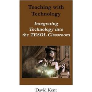 Teaching with Technology: Integrating Technology Into the Tesol Classroom | David Kent (ISBN: 9781925555134)