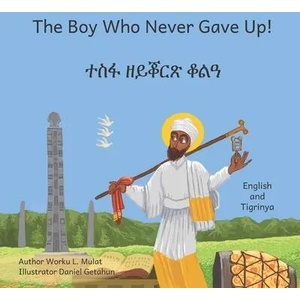 The Boy Who Never Gave Up: In English and Tigrinya | Daniel Getahun, Aklilu Dessalegn, Beth Crow (ISBN: 9781698336787)