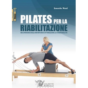 Pilates per la riabilitazione. Recuperare dagli infortuni e ottimizzare la funzionalità | Samantha Wood (2019)