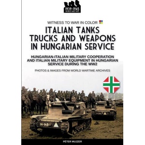 Italian tanks trucks and weapons in Hungarian service | Péter Mujzer (ISBN: 9791255890621)