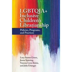 LGBTQIA+ Inclusive Children's Librarianship | Jenna Spiering, Vanessa Kitzie (ISBN: 9781440876776)