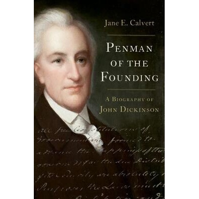 Penman of the Founding A Biography of John Dickinson (Hardback) | Calvert, Jane E. (Director/Chief Editor, Director/Chief Editor, The John Dickinson Writings Project)
