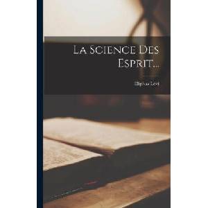 La Science Des Esprit. . . | Eliphas Lévi (ISBN: 9781017817867)