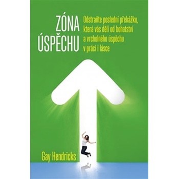 Zóna úspěchu. Odstraňte poslední překážku, která vás dělí od bohatství a vrcholného úspěchu v práci i v lásce - Gay Hendricks - Synergie