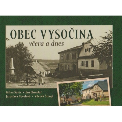 Obec Vysočina včera a dnes Milan Šustr, Jan Chmelař, Jaroslava Nevolová, Zdeněk Štengl
