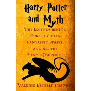 Harry Potter and Myth: The Legends behind Cursed Child, Fantastic Beasts, and all the Hero's Journeys | Valerie Estelle Frankel (ISBN: 9781539131823)