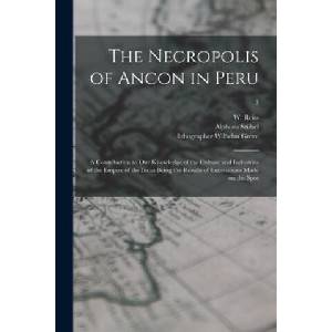 Necropolis of Ancon in Peru | W. (Wilhelm) 1838-1908 Reiss, Alphons 1835-1904 Stü bel, Wilhelm Lithographer Greve (ISBN: 9781014945495)