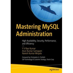 Mastering MySQL 8.2 Administration | Venkata Ravi Kumar Yenugula, Arun Kumar Samayam, Naresh Kumar Miryala (ISBN: 9798868802515)