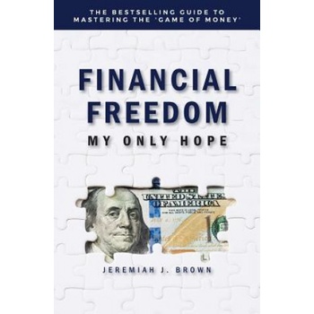 Financial Freedom: My Only Hope: The bestselling guide to mastering the 'game of money' | Jeremiah J Brown