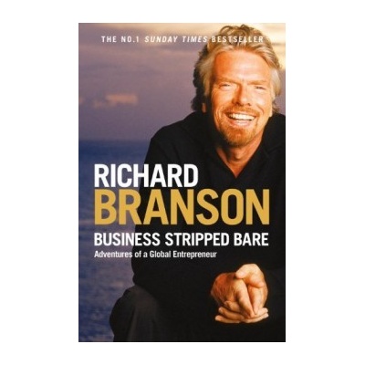 Business Stripped Bare : Adventures of a Global Entrepreneur - Sir Richard Branso