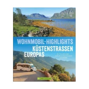 Wohnmobil-Highlights Küstenstraßen Europas | Torsten Berning, Thomas Cernak, Claus G. Keidel, Rainer D. Kröll, Petra Lupp, Michael Moll, Hans Zaglitsch, Charlotte von Schelling (ISBN: 9783734306334)