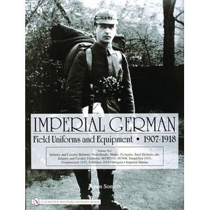 Imperial German Field Uniforms and Equipment 1907-1918: Vol II: Infantry and Cavalry Helmets: Pickelhaube, Shako, Tschapka, Steel Helmets, etc. ; Infant | Johan Somers (ISBN: 9780764322624)