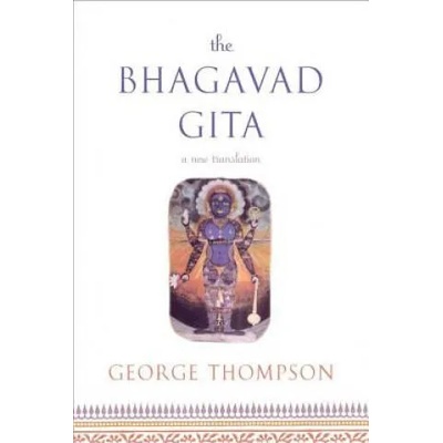Bhagavad Gita, a New Translation | George Thompson
