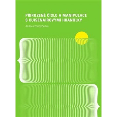 Přirozené číslo a manipulace s Cuisenairovými hranolky - Pěchoučková, Šárka, Brožovaná