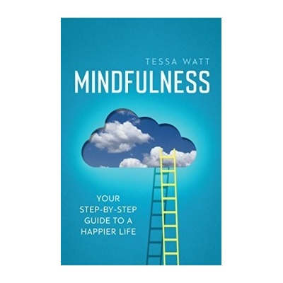 Mindfulness: Your step-by-step guide to a hap- Tessa Watt