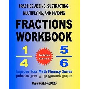 Practice Adding, Subtracting, Multiplying, and Dividing Fractions Workbook | Chris McMullen Ph D (ISBN: 9781451534702)