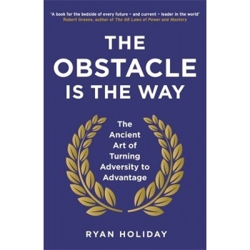 The Obstacle is the Way: The Ancient Art of T... - Ryan Holiday