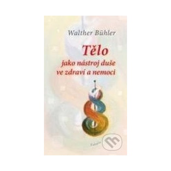 Tělo jako nástroj duše ve zdraví a nemoci - Walther Bühler