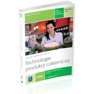 Technologie produkcji cukierniczej Wyroby cukiernicze Podrecznik Tom 2 Czesc 1 T. 4 Technik technologii zywnosci cukiernik | Magdalena Kazmierczak (2015)