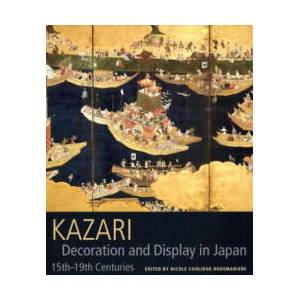 Kazari: Decoration and Display in Japan 15th-19th Centuries | Nicole Coolidge Rousmaniere (ISBN: 9780810967489)