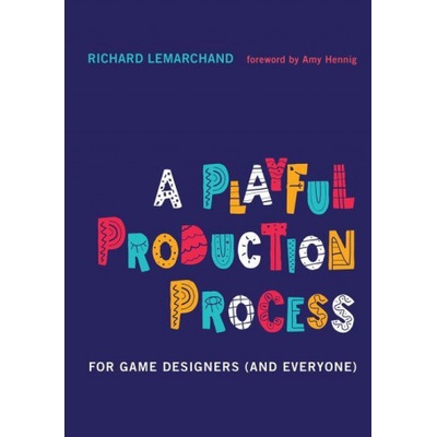 A Playful Production Process: For Game Designers and Everyone Lemarchand Richard