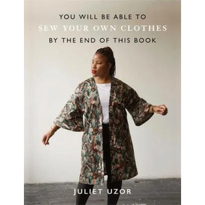 You Will Be Able to Sew Your Own Clothes by the End of This Book | Juliet Uzor (ISBN: 9781781578223)