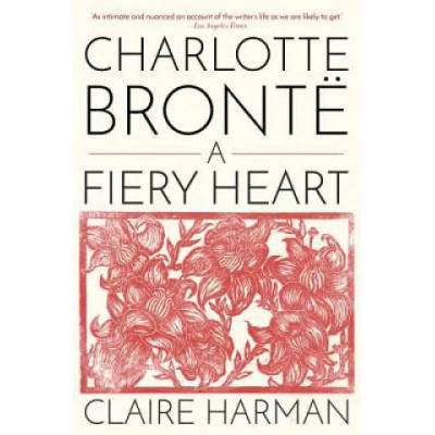 Charlotte Brontë: A Fiery Heart | Claire Harman