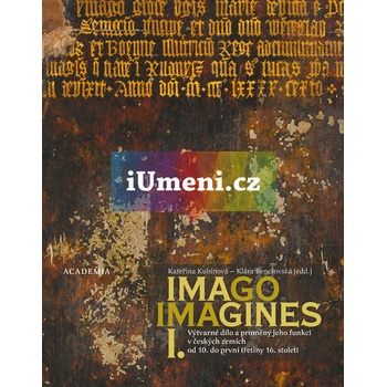 Imago, imagines - Výtvarné dílo a proměny jeho funkcí ve středověku v českých zemích I.+II. - Kateřina Kubínová