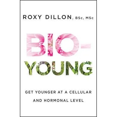 Bio-Young: Get Younger at a Cellular and Hormonal Level | Roxy Dillon