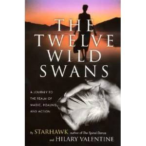 The Twelve Wild Swans: A Journey to the Realm of Magic, Healing, and Action | Starhawk, Hillary Valentine, Hilary Valentine (ISBN: 9780062516695)