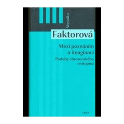 Mezi poznáním a imaginací - Veronika Faktorová