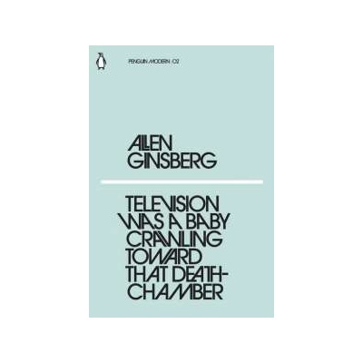 Television Was a Baby Crawling Toward That Deathchamber Allen Ginsberg