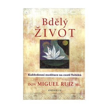 Bdělý život. Každodenní meditace na cestě Toltéků - Don Miguel Ruiz, ml.